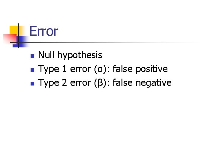 Error n n n Null hypothesis Type 1 error (α): false positive Type 2