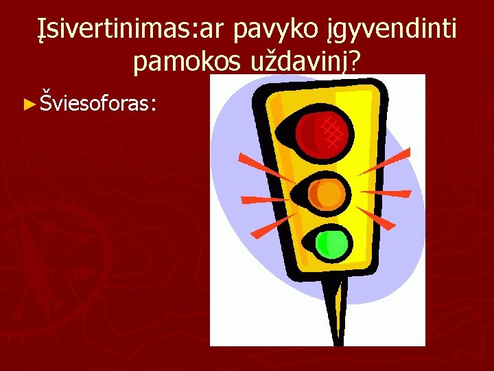 Įsivertinimas: ar pavyko įgyvendinti pamokos uždavinį? ► Šviesoforas: 