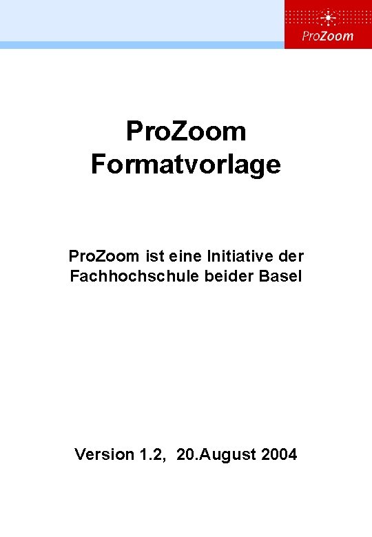 Pro. Zoom Formatvorlage Pro. Zoom ist eine Initiative der Fachhochschule beider Basel Version 1.