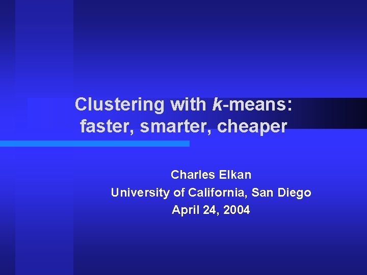 Clustering with k-means: faster, smarter, cheaper Charles Elkan University of California, San Diego April