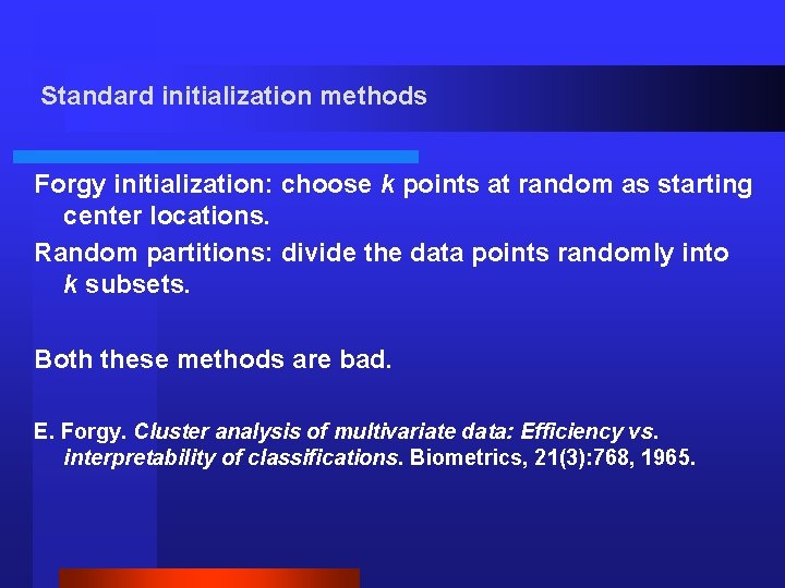 Standard initialization methods Forgy initialization: choose k points at random as starting center locations.