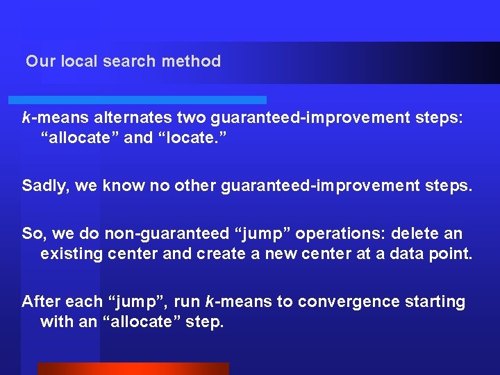 Our local search method k-means alternates two guaranteed-improvement steps: “allocate” and “locate. ” Sadly,