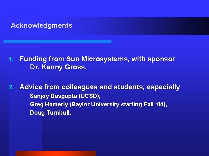 Acknowledgments 1. Funding from Sun Microsystems, with sponsor Dr. Kenny Gross. 2. Advice from