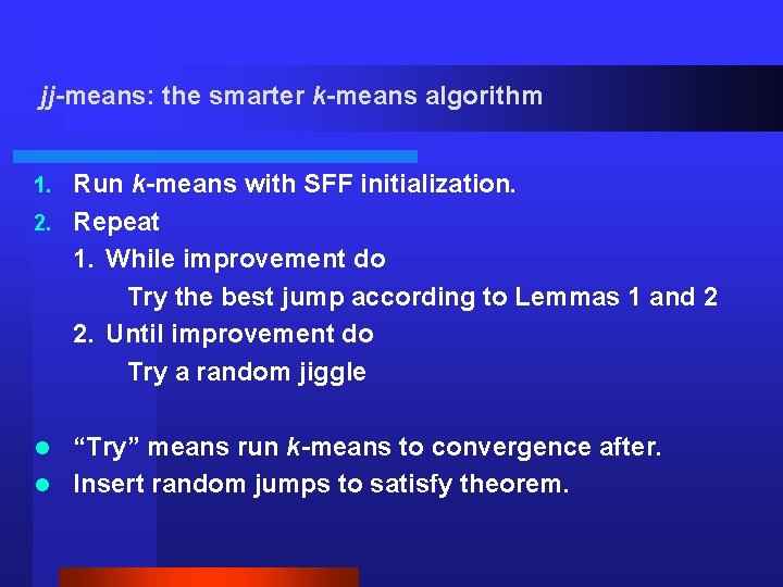 jj-means: the smarter k-means algorithm Run k-means with SFF initialization. 2. Repeat 1. While