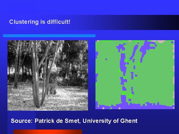Clustering is difficult! Source: Patrick de Smet, University of Ghent 