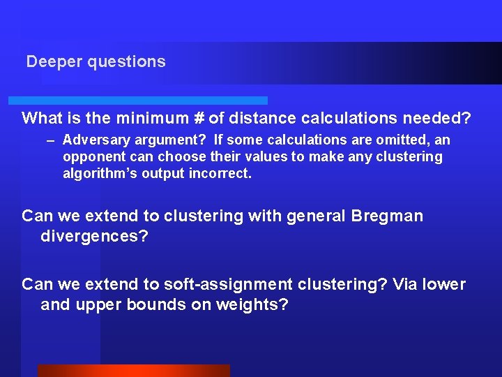 Deeper questions What is the minimum # of distance calculations needed? – Adversary argument?