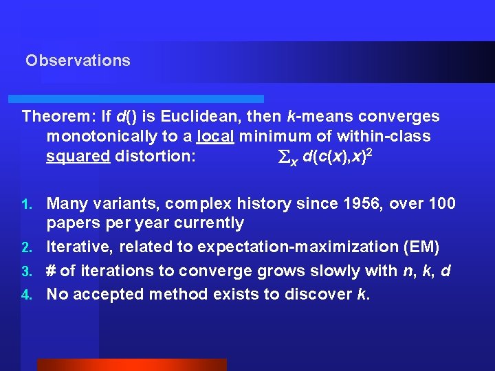 Observations Theorem: If d() is Euclidean, then k-means converges monotonically to a local minimum