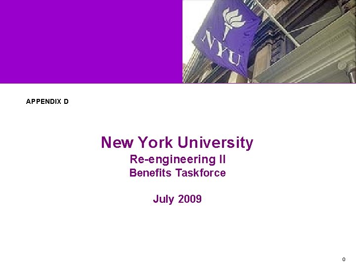 APPENDIX D New York University Re-engineering II Benefits Taskforce July 2009 0 