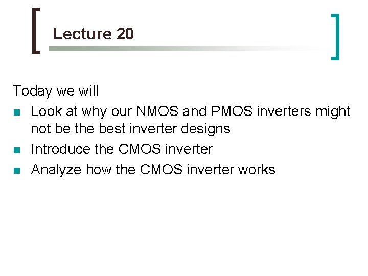 Lecture 20 Today we will n Look at why our NMOS and PMOS inverters Lecture 20 Today we will n Look at why our NMOS and PMOS inverters