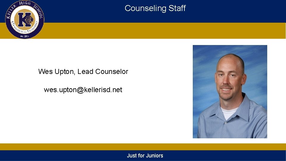 Counseling Staff Wes Upton, Lead Counselor wes. upton@kellerisd. net Just for Juniors 