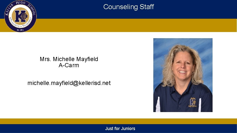 Counseling Staff Mrs. Michelle Mayfield A-Carm michelle. mayfield@kellerisd. net Just for Juniors 