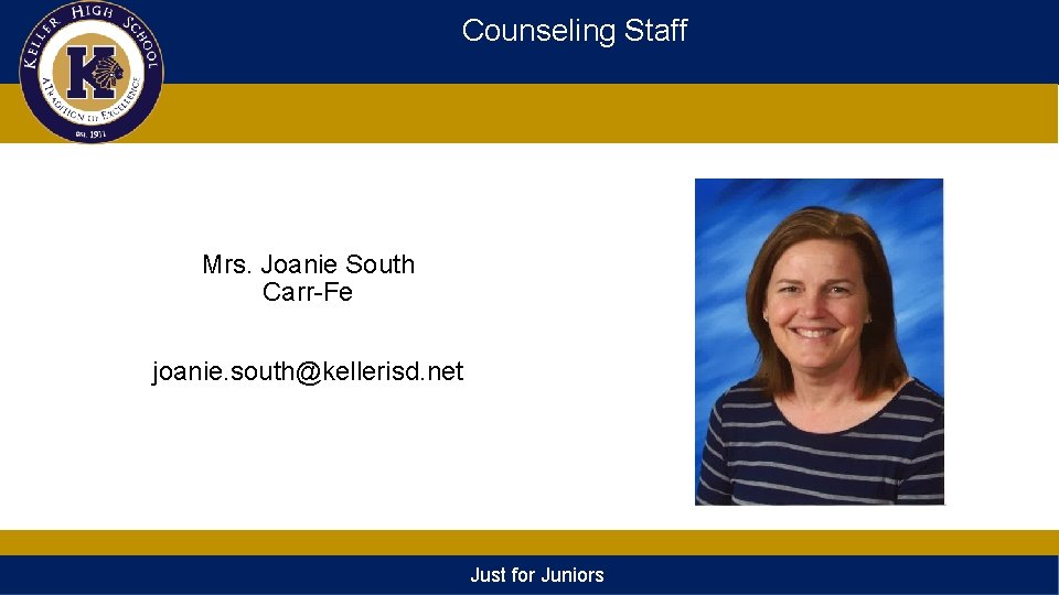 Counseling Staff Mrs. Joanie South Carr-Fe joanie. south@kellerisd. net Just for Juniors 