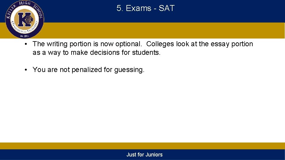 5. Exams - SAT • The writing portion is now optional. Colleges look at