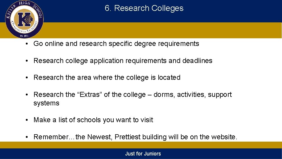 6. Research Colleges • Go online and research specific degree requirements • Research college