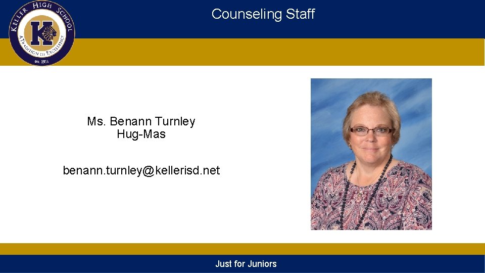 Counseling Staff Ms. Benann Turnley Hug-Mas benann. turnley@kellerisd. net Just for Juniors 