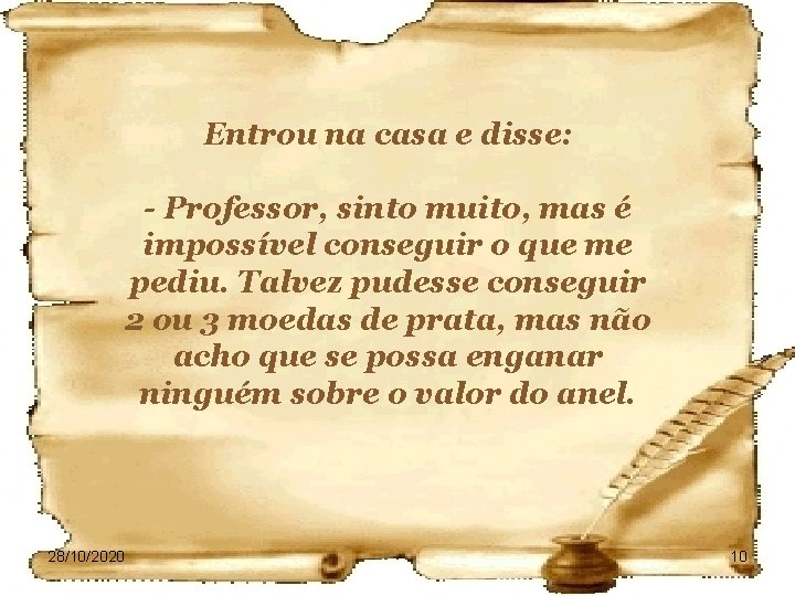 Entrou na casa e disse: - Professor, sinto muito, mas é impossível conseguir o