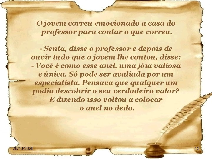 O jovem correu emocionado a casa do professor para contar o que correu. -