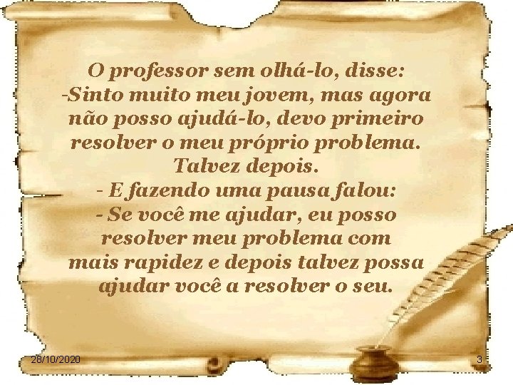 O professor sem olhá-lo, disse: -Sinto muito meu jovem, mas agora não posso ajudá-lo,