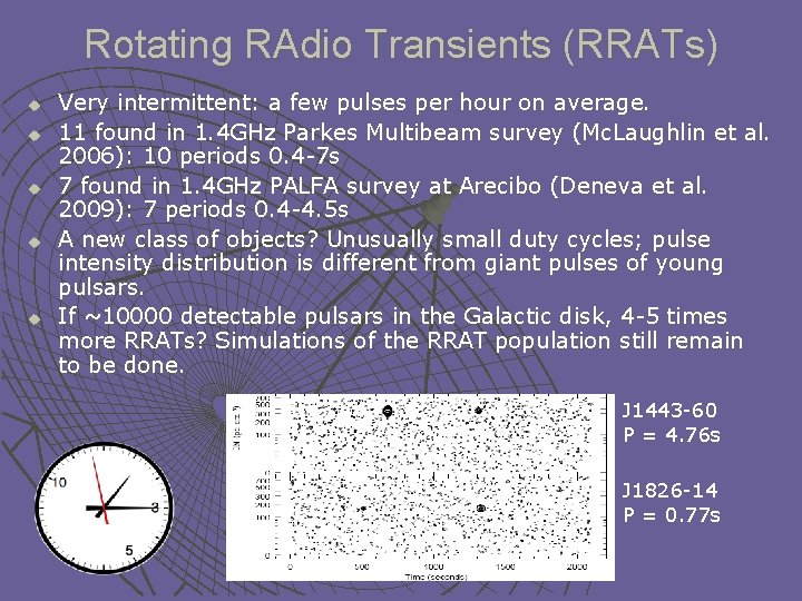 Rotating RAdio Transients (RRATs) u u u Very intermittent: a few pulses per hour