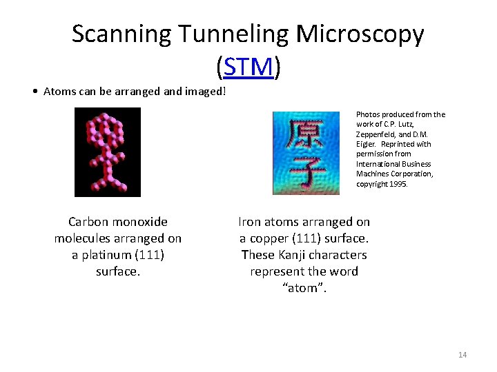Scanning Tunneling Microscopy (STM) • Atoms can be arranged and imaged! Photos produced from