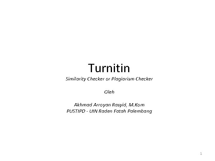 Turnitin Similarity Checker or Plagiarism Checker Oleh Akhmad Arroyan Rasyid, M. Kom PUSTIPD -