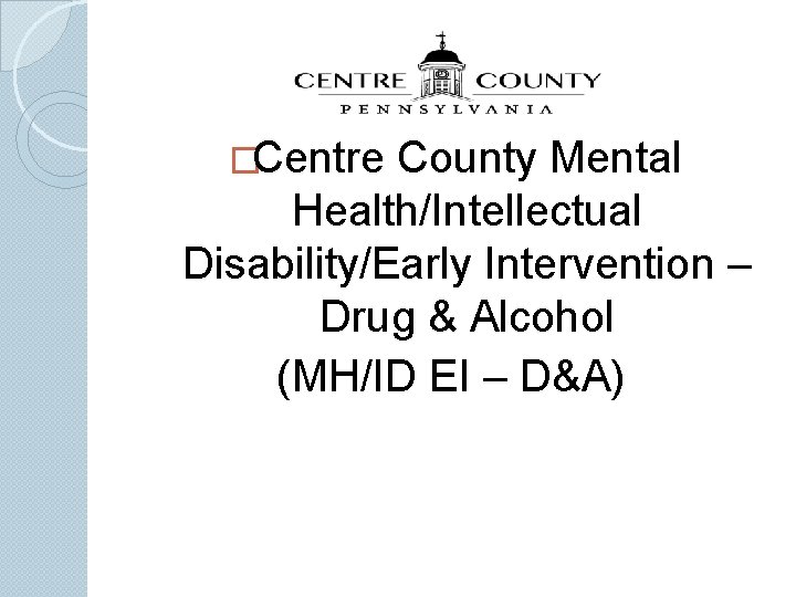  �Centre County Mental Health/Intellectual Disability/Early Intervention – Drug & Alcohol (MH/ID EI –