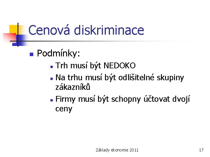 Cenová diskriminace n Podmínky: Trh musí být NEDOKO n Na trhu musí být odlišitelné