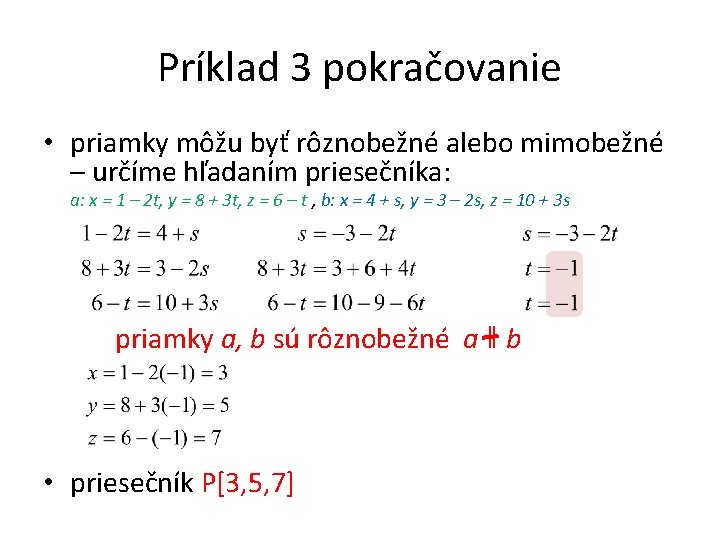 Príklad 3 pokračovanie • priamky môžu byť rôznobežné alebo mimobežné – určíme hľadaním priesečníka: