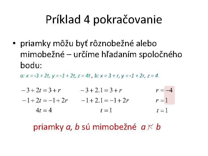 Príklad 4 pokračovanie • priamky môžu byť rôznobežné alebo mimobežné – určíme hľadaním spoločného