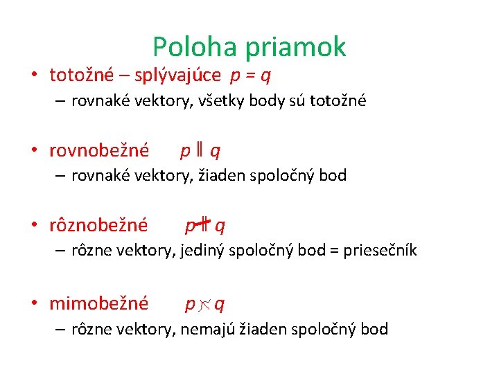 Poloha priamok • totožné – splývajúce p = q – rovnaké vektory, všetky body