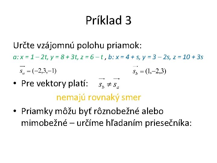 Príklad 3 Určte vzájomnú polohu priamok: a: x = 1 – 2 t, y