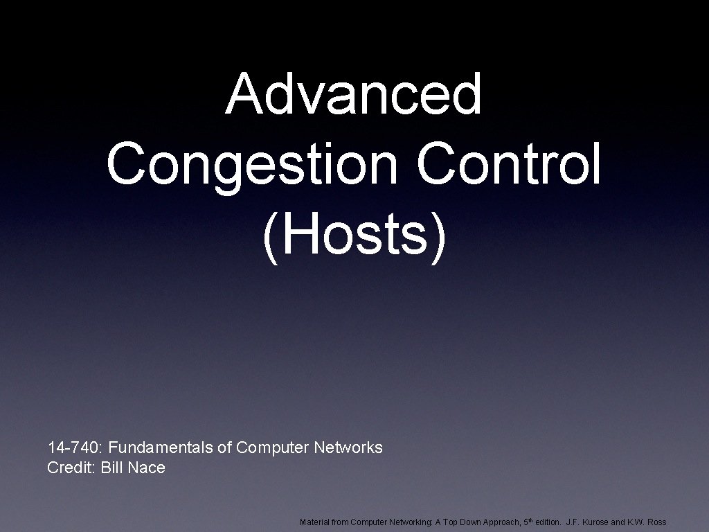 Advanced Congestion Control (Hosts) 14 -740: Fundamentals of Computer Networks Credit: Bill Nace Material