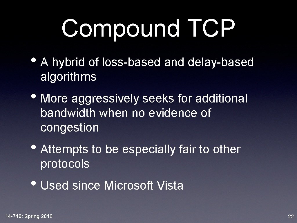 Compound TCP • A hybrid of loss-based and delay-based algorithms • More aggressively seeks