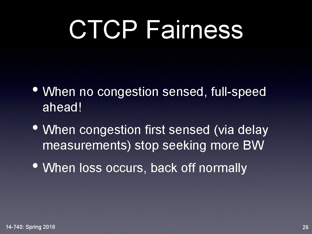 CTCP Fairness • When no congestion sensed, full-speed ahead! • When congestion first sensed