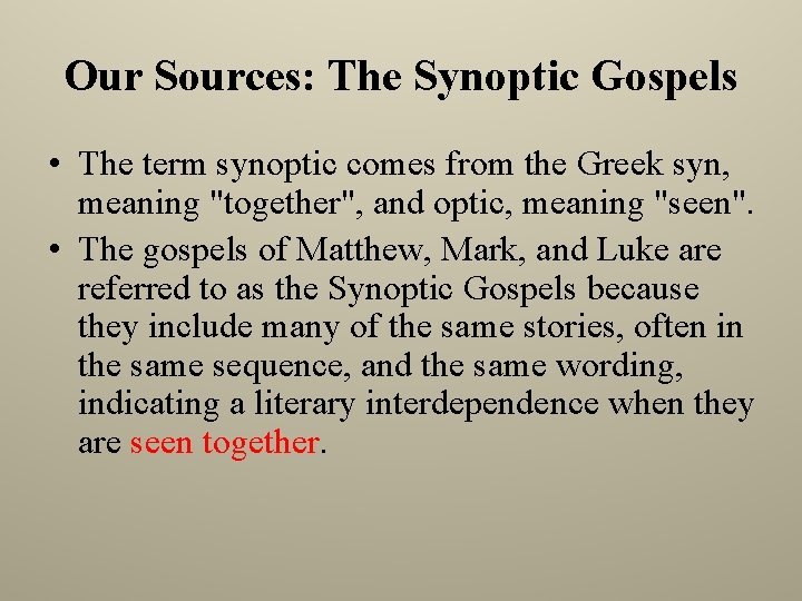 Our Sources: The Synoptic Gospels • The term synoptic comes from the Greek syn,