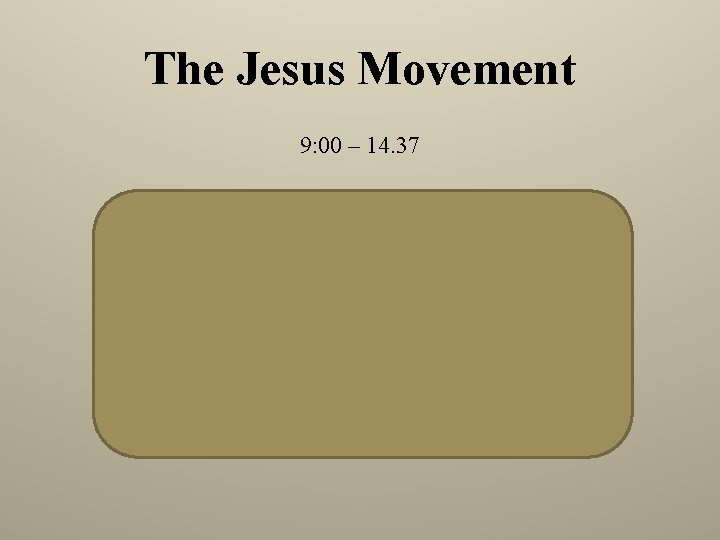 The Jesus Movement 9: 00 – 14. 37 