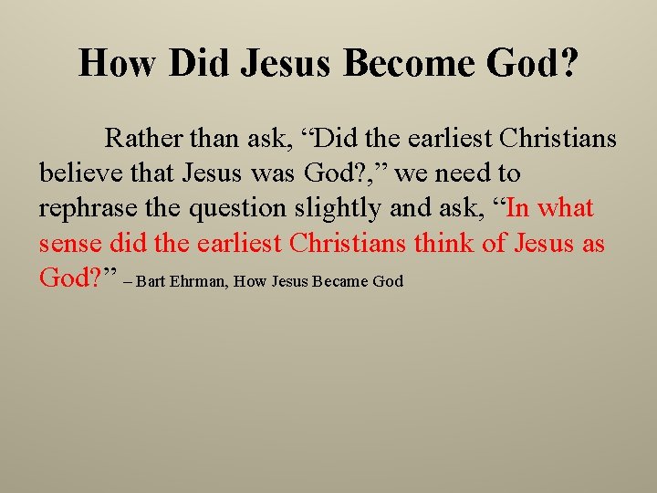How Did Jesus Become God? Rather than ask, “Did the earliest Christians believe that