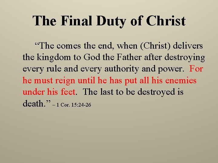The Final Duty of Christ “The comes the end, when (Christ) delivers the kingdom