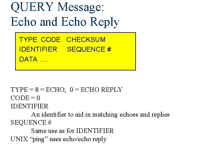 QUERY Message: Echo and Echo Reply TYPE CODE CHECKSUM IDENTIFIER SEQUENCE # DATA ….