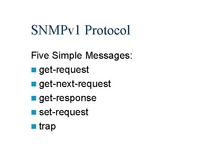 SNMPv 1 Protocol Five Simple Messages: n get-request n get-next-request n get-response n set-request