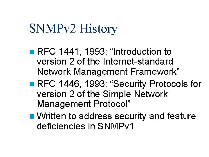 SNMPv 2 History n RFC 1441, 1993: “Introduction to version 2 of the Internet-standard