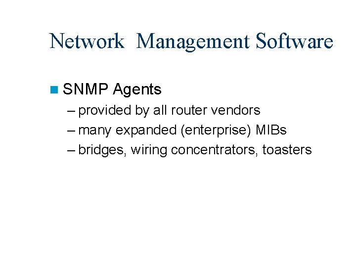 Network Management Software n SNMP Agents – provided by all router vendors – many