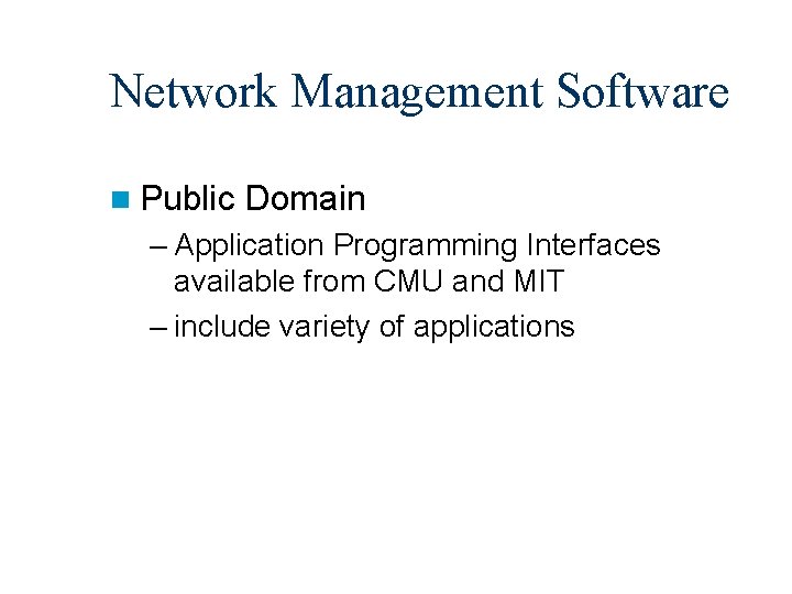 Network Management Software n Public Domain – Application Programming Interfaces available from CMU and