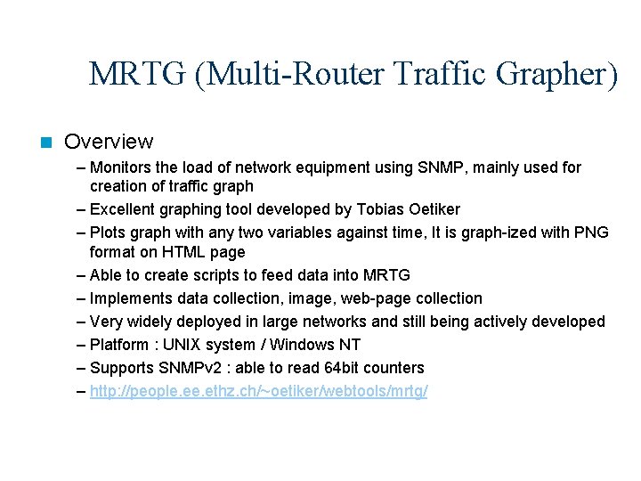 MRTG (Multi-Router Traffic Grapher) n Overview – Monitors the load of network equipment using