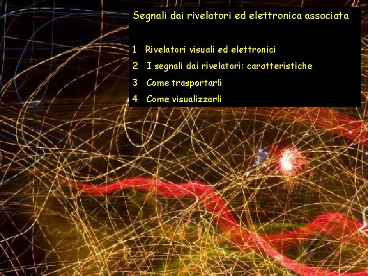 Segnali dai rivelatori ed elettronica associata 1 Rivelatori visuali ed elettronici 2 I segnali