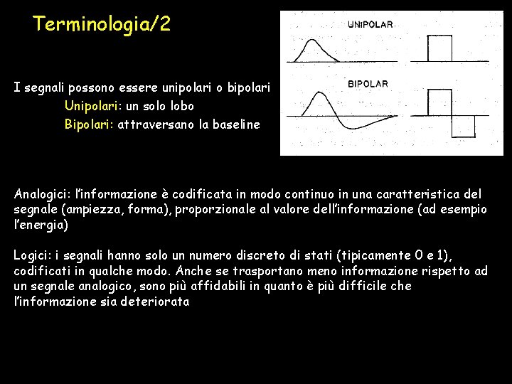 Terminologia/2 I segnali possono essere unipolari o bipolari Unipolari: un solo lobo Bipolari: attraversano