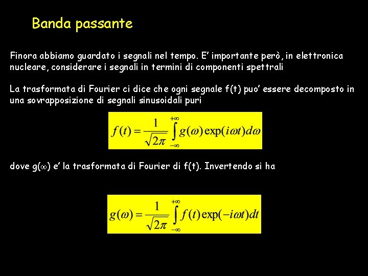 Banda passante Finora abbiamo guardato i segnali nel tempo. E’ importante però, in elettronica