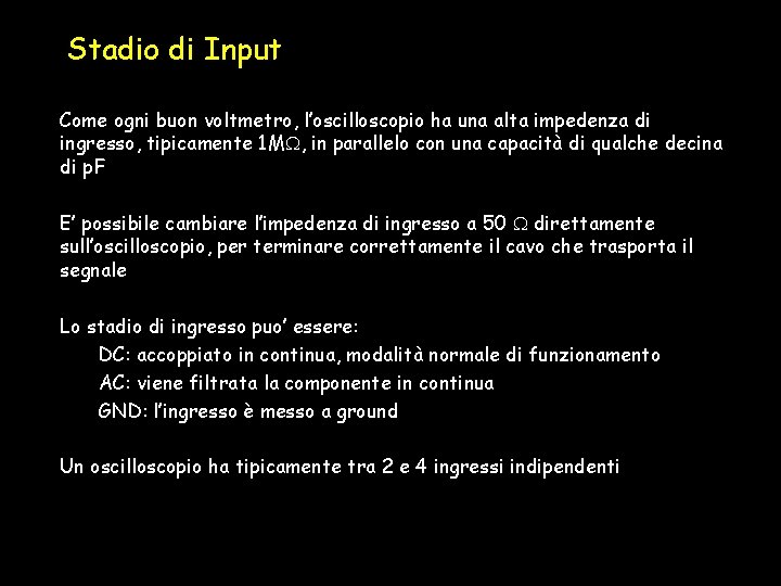 Stadio di Input Come ogni buon voltmetro, l’oscilloscopio ha una alta impedenza di ingresso,