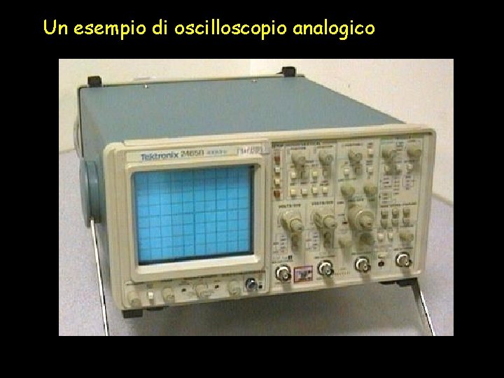 Un esempio di oscilloscopio analogico 