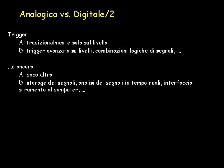 Analogico vs. Digitale/2 Trigger A: tradizionalmente solo sul livello D: trigger avanzato su livelli,